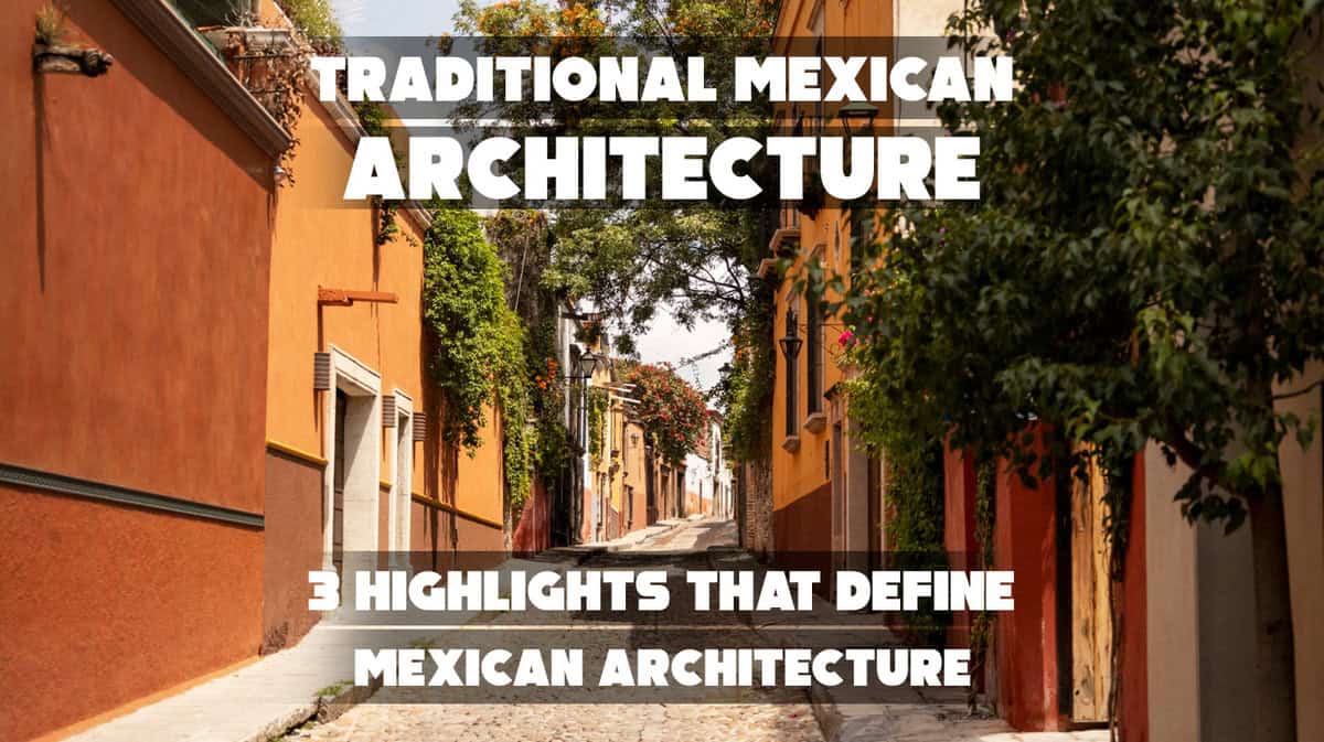 Traditional Mexican Architecture: 3 Highlights