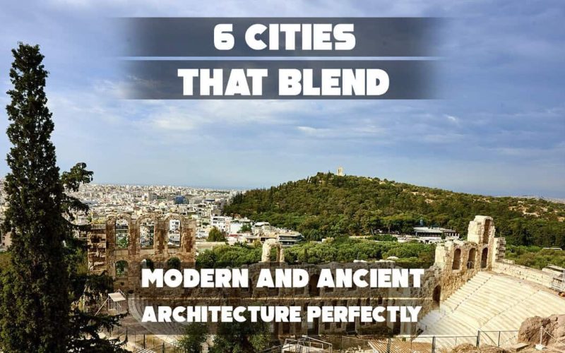 6 cities that blend modern and ancient Architecture Perfectly